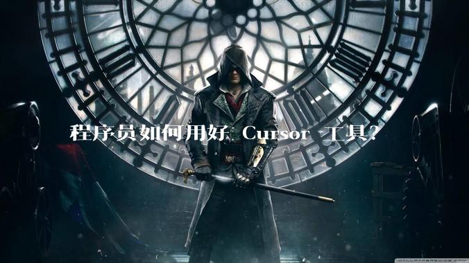 程序员如何用好 Cursor 工具？